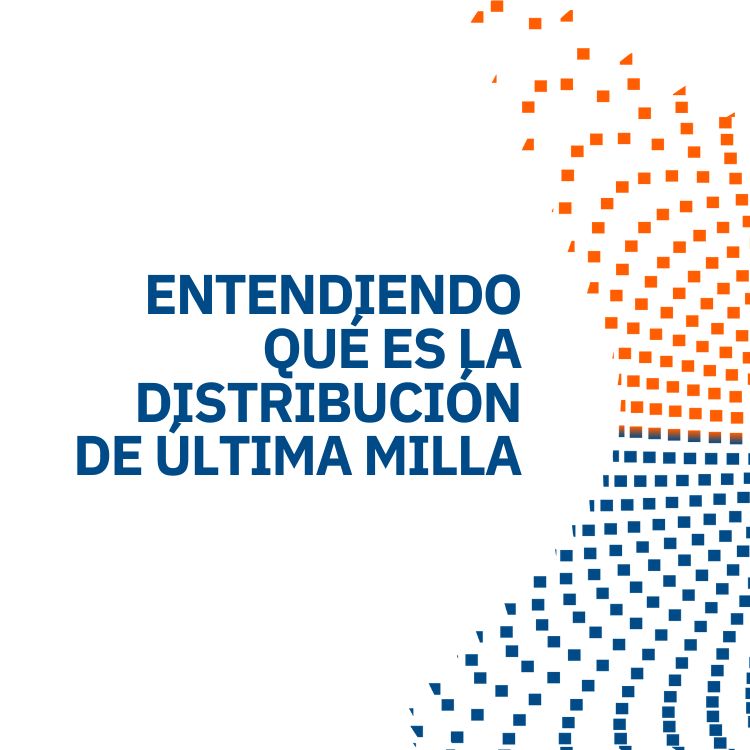 Es una imagen en blanco con una pleca naranja y azul a la derecha, y el título “Entendiendo qué es la distribución de última milla”.