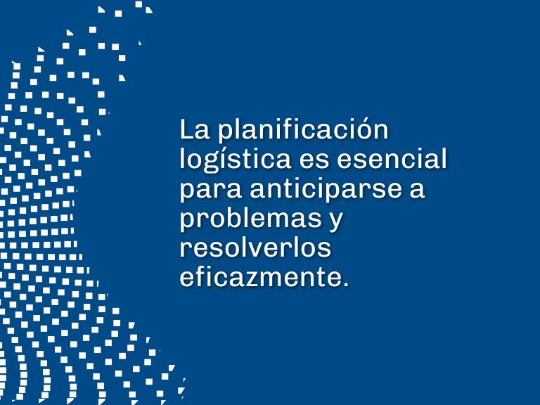 Es una imagen azul con pleca blanca a la izquierda, y el título “La planificación logística es esencial para anticiparse a problemas y resolverlos eficazmente” al centro.